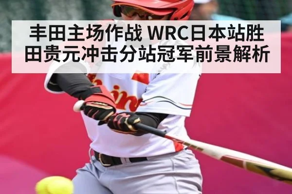丰田主场作战 WRC日本站胜田贵元冲击分站冠军前景解析
